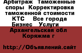 Арбитраж. Таможенные споры. Корректировка таможенной стоимости(КТС) - Все города Бизнес » Услуги   . Архангельская обл.,Коряжма г.